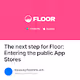 The next step for Floor: Entering the public App Stores