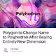 Polygon to Change Name to Polyhedron After Buying Entirely New Dimension