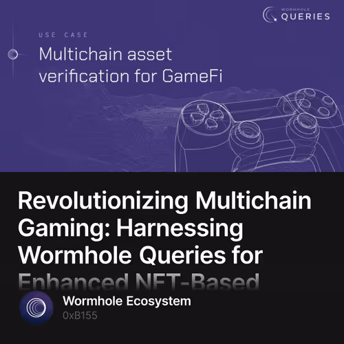 Revolutionizing Multichain Gaming: Harnessing Wormhole Queries for Enhanced NFT-Based Game