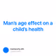 Man’s age effect on a child’s health