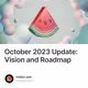 October 2023 Update: Vision and Roadmap