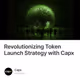 Revolutionizing Token Launch Strategy with Capx