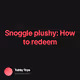 Snoggle plushy How to redeem