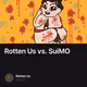 Rotten Us vs. SuiMO