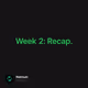 Week 2: Recap.