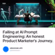 Failing at AI Prompt Engineering: An honest Product Marketer's Journey.