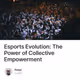 Esports Evolution: The Power of Collective Empowerment