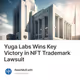Yuga Labs Wins Key Victory in NFT Trademark Lawsuit