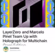 LayerZero and Marcelo Pinel Team Up with Holograph for Multichain Open Edition