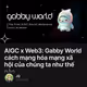 AIGC x Web3: Gabby World cách mạng hóa mạng xã hội của chúng ta như thế nào