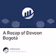 A Recap of Devcon Bogotá