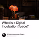 What is a Digital Incubation Space?