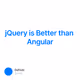 jQuery is Better than Angular