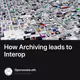 How Archiving leads to Interop