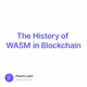 The History of WASM in Blockchain