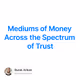 Mediums of Money Across the Spectrum of Trust