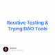 Iterative Testing & Trying DAO Tools