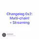 Changelog 0x2: Multi-chain! + Streaming