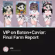 VIP on Baton+Caviar: Final Farm Report