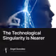 The Technological Singularity is Nearer