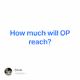 How much will OP reach