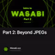 Part 2: Beyond JPEGs