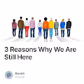 3 Reasons Why We Are Still Here