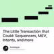 The Little Transaction that Could: Sequencers, MEV, Intents, and more