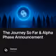 The Journey So Far & Alpha Phase Announcement