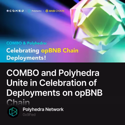 COMBO and Polyhedra Unite in Celebration of Deployments on opBNB Chain