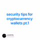 security tips for cryptocurrency wallets pt.1