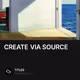 CREATE VIA SOURCE