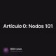 Artículo 0: Nodos 101