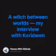 A witch between worlds  my interview with Keridwen