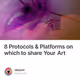 8 Protocols & Platforms on which to share Your Art
