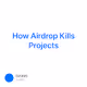 How Airdrop Kills Projects
