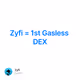 Zyfi = 1st Gasless DEX