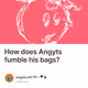 How does Angyts fumble his bags?