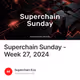 Superchain Sunday - Week 27, 2024