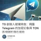TG 創辦人被捕背後：揭露 Telegram 的加密幻象與 TON 區塊鏈的潛在風險
