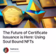 The Future of Certificate Issuance is Here: Using Soul Bound NFTs