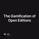 The Gamification of Open Editions
