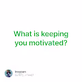 What is keeping you motivated - aVtOJYuhkd