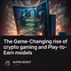 The Game-Changing rise of crypto gaming and Play-to-Earn models