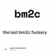 the last bm2c fuckery