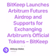 BitKeep Launches Arbitrum Futures Airdrop and Supports for Exchanging Arbitrum’s Official
