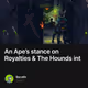 An Ape’s stance on Royalties & The Hounds int
