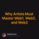 Why Artists Must Master Web1, Web2, and Web3