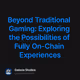 Beyond Traditional Gaming: Exploring the Possibilities of Fully On-Chain Experiences