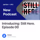Introducing: Still Here. Episode 00